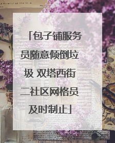 包子铺服务员随意倾倒垃圾 双塔西街二社区网格员及时制止