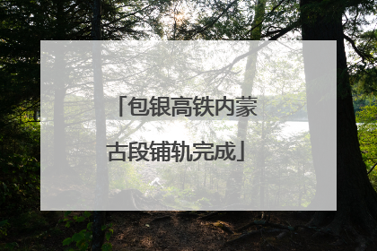 包银高铁内蒙古段铺轨完成