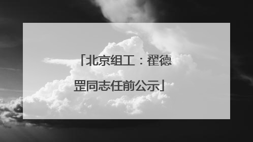 北京组工：翟德罡同志任前公示