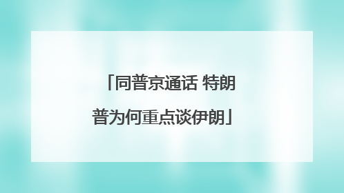 同普京通话 特朗普为何重点谈伊朗