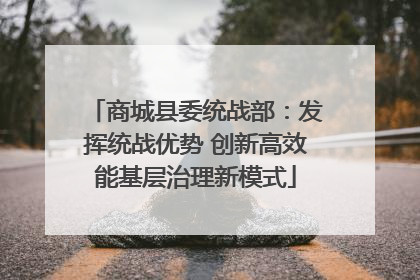 商城县委统战部：发挥统战优势 创新高效能基层治理新模式