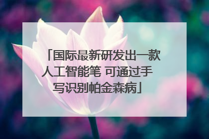 国际最新研发出一款人工智能笔 可通过手写识别帕金森病