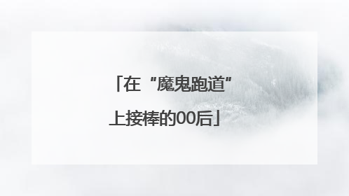在“魔鬼跑道”上接棒的00后