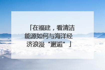 在福建，看清洁能源如何与海洋经济浪漫“邂逅”