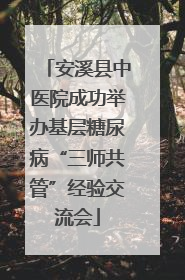 安溪县中医院成功举办基层糖尿病“三师共管”经验交流会