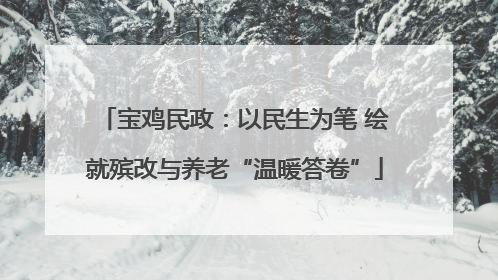 宝鸡民政：以民生为笔 绘就殡改与养老“温暖答卷”