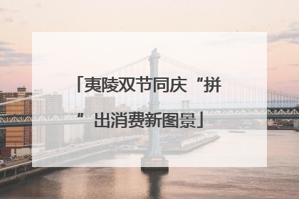 夷陵双节同庆“拼”出消费新图景