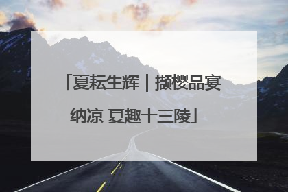 夏耘生辉｜撷樱品宴纳凉 夏趣十三陵