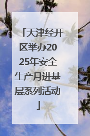 天津经开区举办2025年安全生产月进基层系列活动