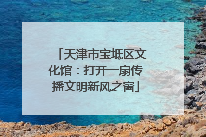 天津市宝坻区文化馆：打开一扇传播文明新风之窗