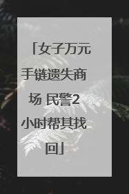 女子万元手链遗失商场 民警2小时帮其找回