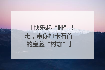快乐起“啡”！走，带你打卡石首的宝藏“村咖”
