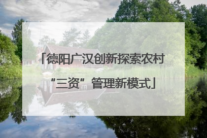 德阳广汉创新探索农村“三资”管理新模式