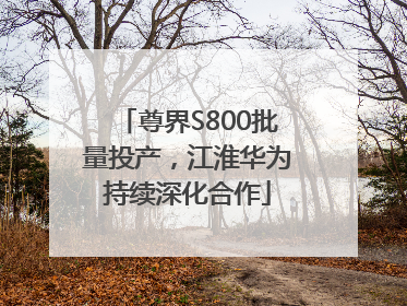 尊界S800批量投产，江淮华为持续深化合作