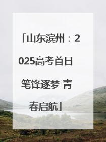 山东滨州：2025高考首日 笔锋逐梦 青春启航