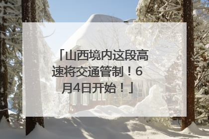 山西境内这段高速将交通管制！6月4日开始！