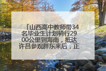 山西高中教师带34名毕业生计划骑行2900公里到海南，抵达许昌参观胖东来后，正式开启骑行之旅