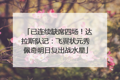已连续缺席四场！达拉斯队记：飞翼状元秀佩奇明日复出战水星