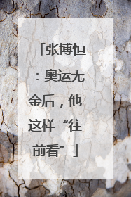 张博恒：奥运无金后，他这样“往前看”