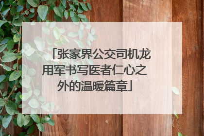 张家界公交司机龙用军书写医者仁心之外的温暖篇章