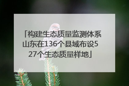 构建生态质量监测体系 山东在136个县域布设527个生态质量样地