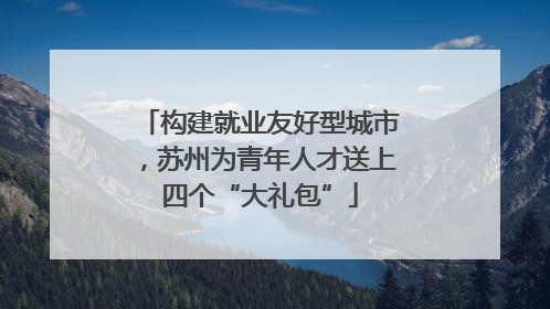构建就业友好型城市，苏州为青年人才送上四个“大礼包”