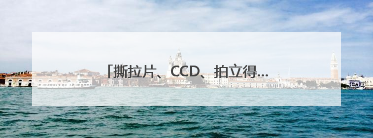 撕拉片、CCD、拍立得……年轻人正为电子怀旧买单