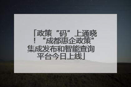 政策“码”上通晓！“成都惠企政策”集成发布和智能查询平台今日上线