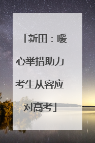 新田：暖心举措助力考生从容应对高考