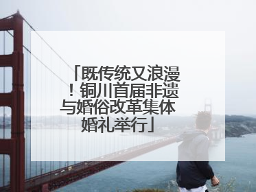 既传统又浪漫！铜川首届非遗与婚俗改革集体婚礼举行