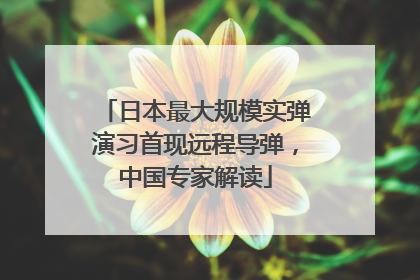 日本最大规模实弹演习首现远程导弹，中国专家解读