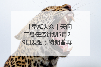 早AI大众｜天问二号任务计划5月29日发射；特朗普再威胁削减哈佛拨款