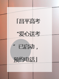 昌平高考“爱心送考”已启动，预约电话