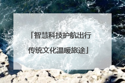 智慧科技护航出行 传统文化温暖旅途
