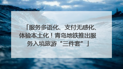 服务多语化、支付无感化、体验本土化！青岛地铁推出服务入境旅游“三件套”