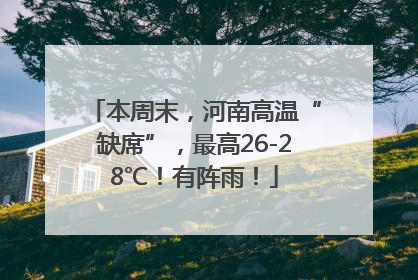 本周末，河南高温“缺席”，最高26-28℃！有阵雨！