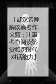 武汉名师解读高考作文题：注重考查阅读鉴赏和跨时代对话能力