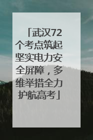 武汉72个考点筑起坚实电力安全屏障，多维举措全力护航高考