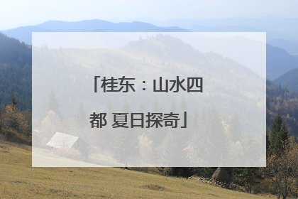 桂东：山水四都 夏日探奇