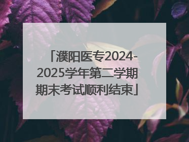 濮阳医专2024-2025学年第二学期期末考试顺利结束
