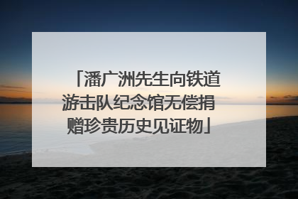 潘广洲先生向铁道游击队纪念馆无偿捐赠珍贵历史见证物