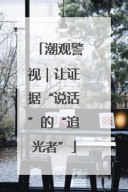 潮观警视｜让证据“说话”的“追光者”