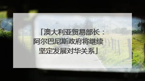 澳大利亚贸易部长：阿尔巴尼斯政府将继续坚定发展对华关系