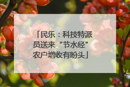 民乐：科技特派员送来“节水经”农户增收有盼头