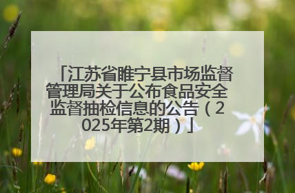 江苏省睢宁县市场监督管理局关于公布食品安全监督抽检信息的公告（2025年第2期）