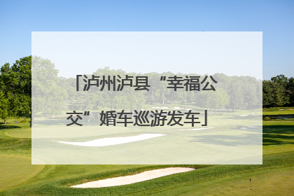 泸州泸县“幸福公交”婚车巡游发车