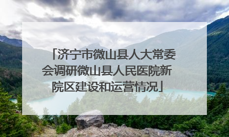 济宁市微山县人大常委会调研微山县人民医院新院区建设和运营情况