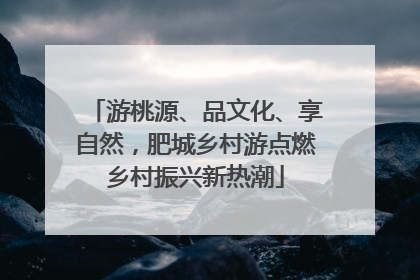 游桃源、品文化、享自然，肥城乡村游点燃乡村振兴新热潮