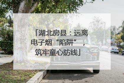 湖北房县：远离电子烟“陷阱”，筑牢童心防线