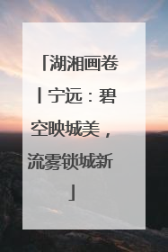 湖湘画卷丨宁远：碧空映城美，流雾锁城新